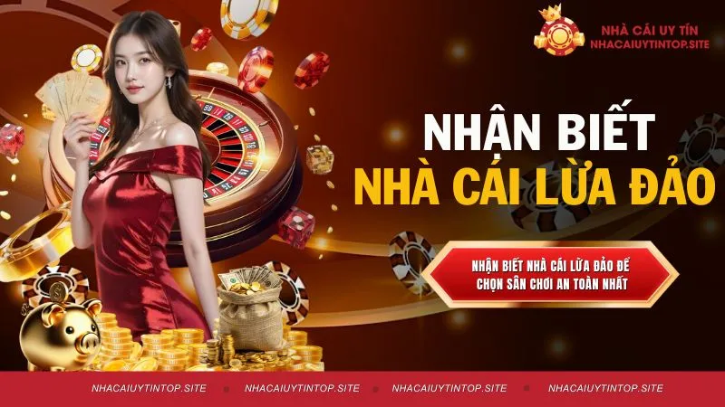 Nhận Biết Nhà Cái Lừa Đảo Để Chọn Sân Chơi An Toàn Nhất